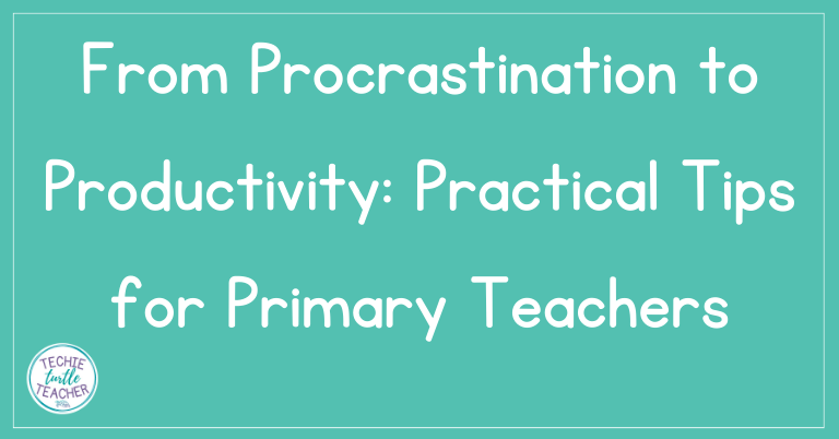 from procrastination to productivity: practical tips for primary teachers