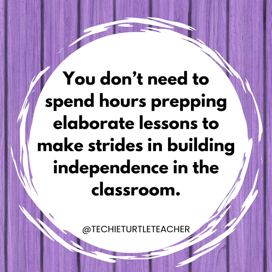 You don't need to spend hours prepping elaborate lessons to make strides in building independence in the classroom quote.