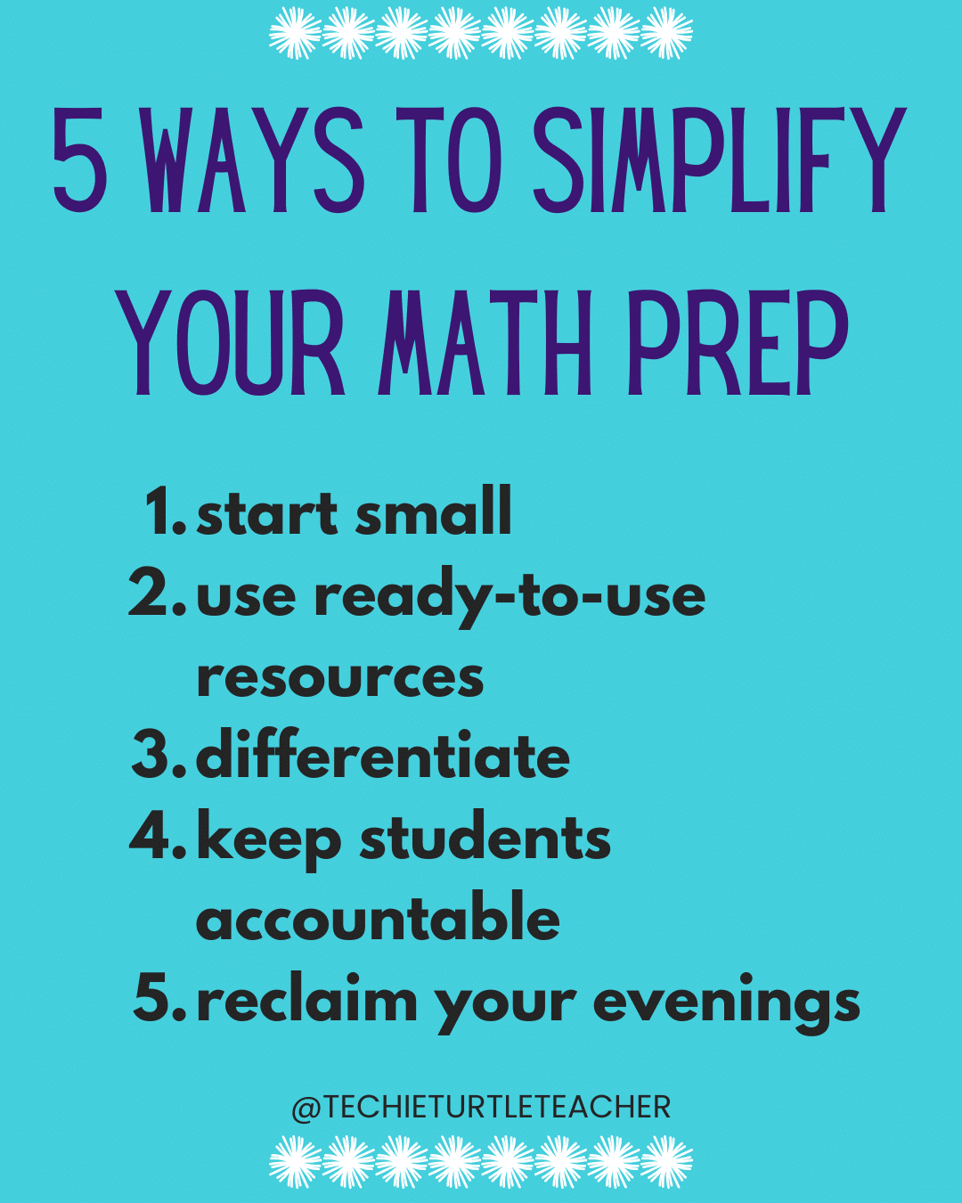 5 ways to simplify your math prep 1. start small 2. use ready-to-use resources 3. differentiate 4. keep students accountable 5. reclaim your evenings