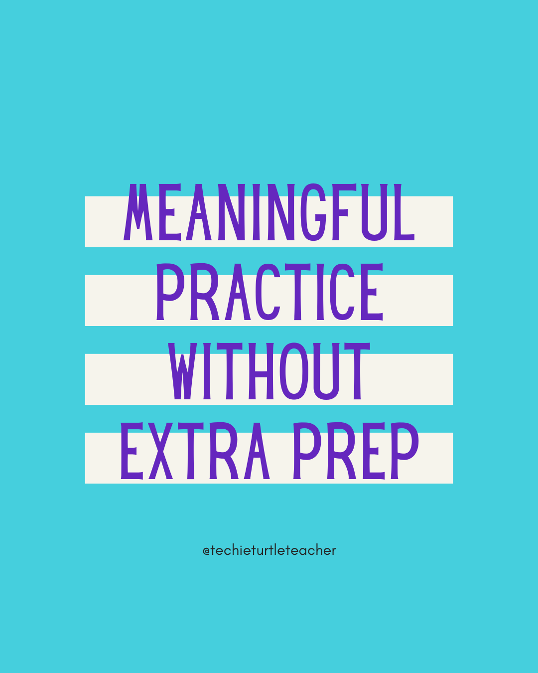 Meaningful practice without extra prep